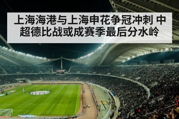 上海海港与上海申花争冠冲刺 中超德比战或成赛季最后分水岭