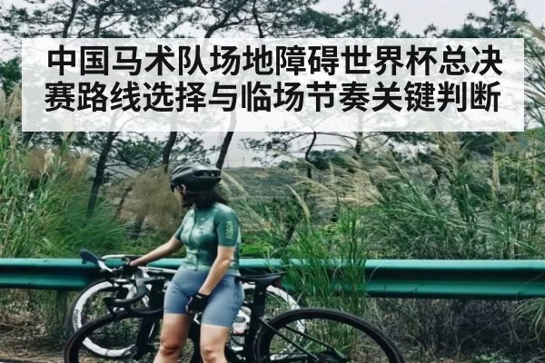 中国马术队场地障碍世界杯总决赛路线选择与临场节奏关键判断